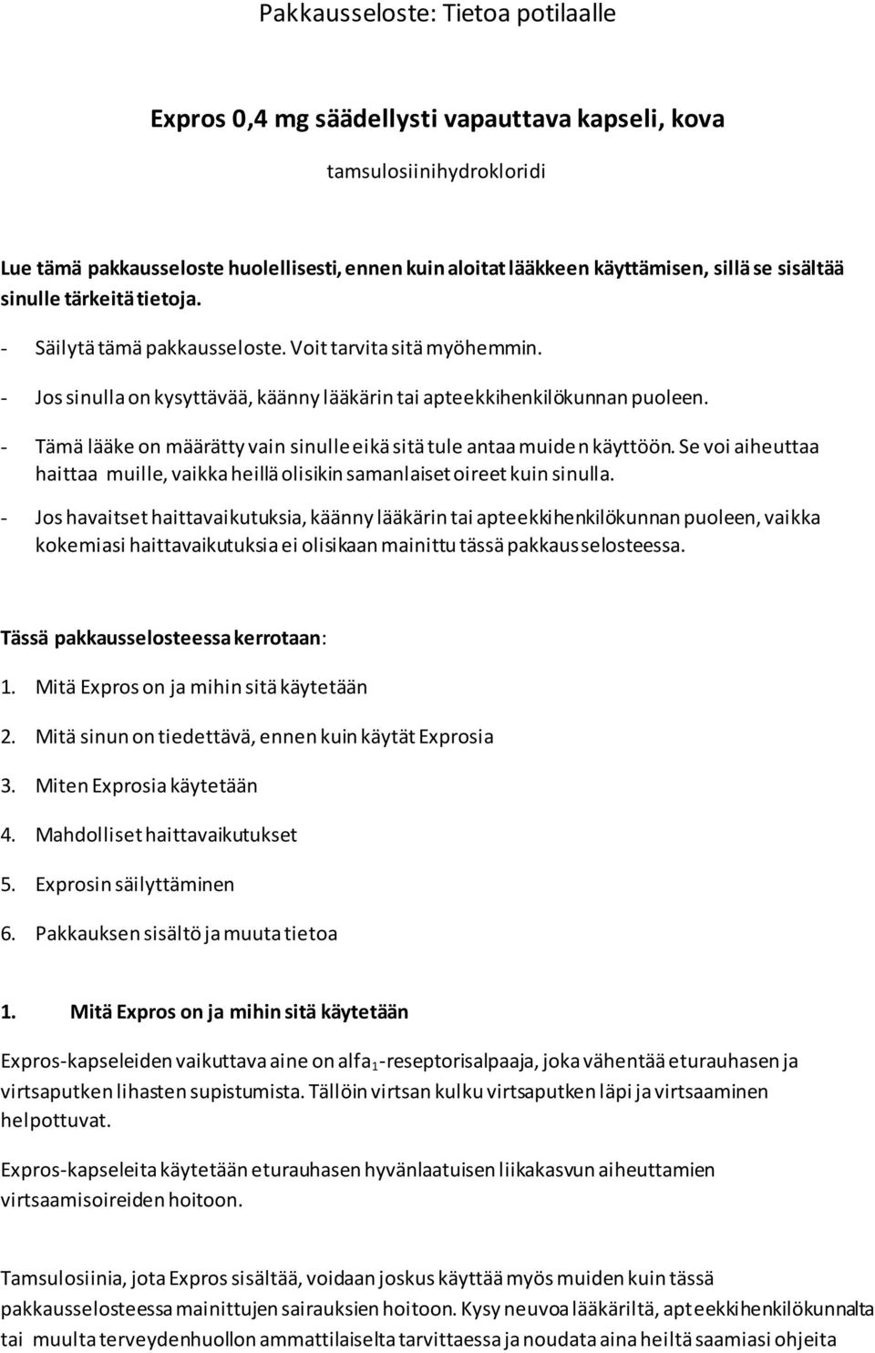 - Tämä lääke on määrätty vain sinulle eikä sitä tule antaa muiden käyttöön. Se voi aiheuttaa haittaa muille, vaikka heillä olisikin samanlaiset oireet kuin sinulla.