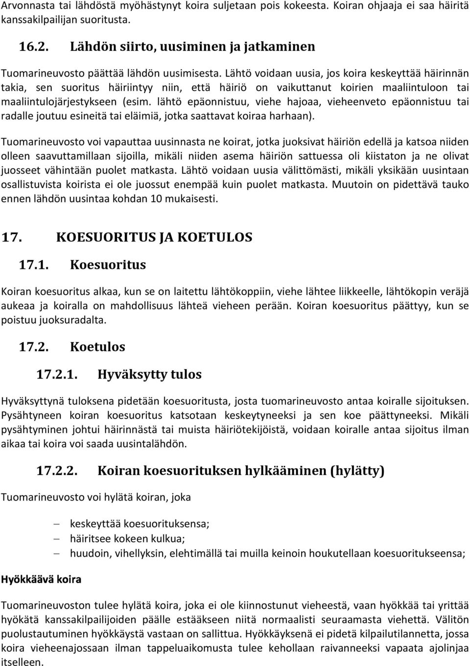 Lähtö voidaan uusia, jos koira keskeyttää häirinnän takia, sen suoritus häiriintyy niin, että häiriö on vaikuttanut koirien maaliintuloon tai maaliintulojärjestykseen (esim.