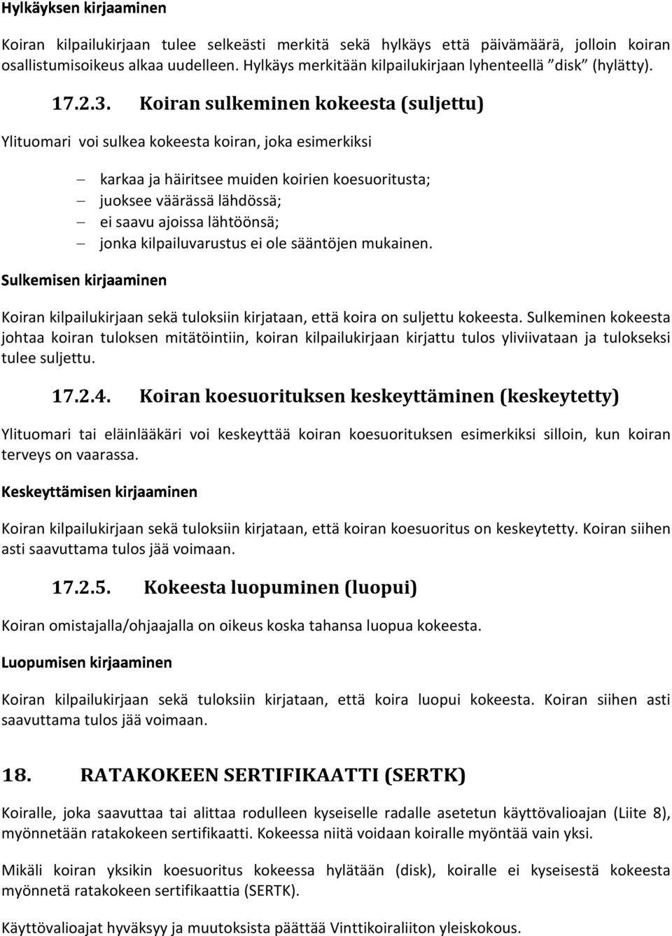 Koiran sulkeminen kokeesta (suljettu) Ylituomari voi sulkea kokeesta koiran, joka esimerkiksi Sulkemisenkirjaaminen karkaa häiritsee muiden koirien koesuoritusta; juoksee väärässä lähdössä; ei saavu