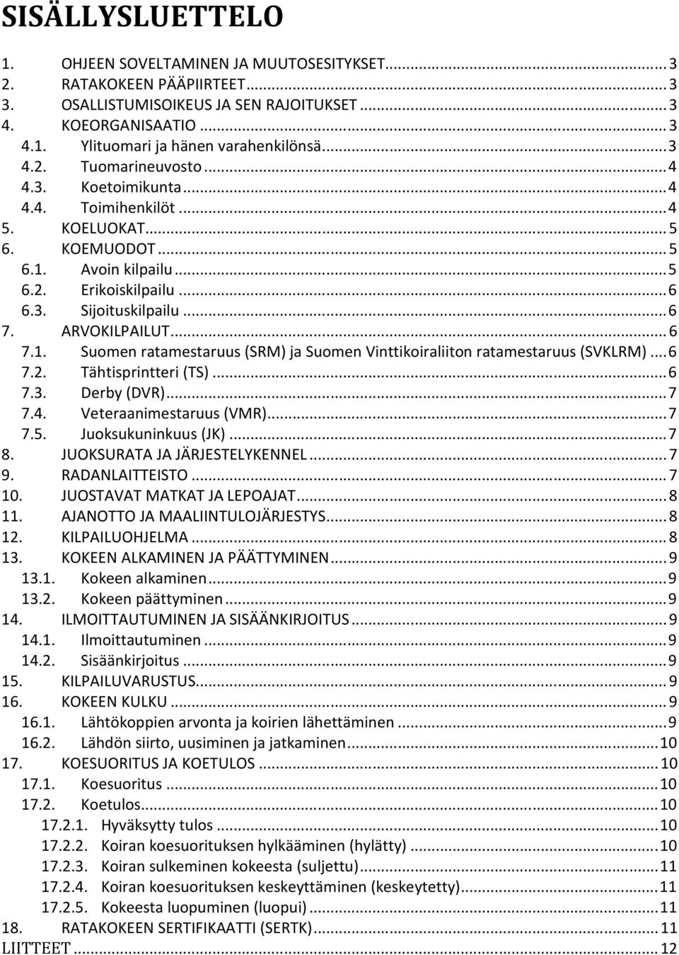 ARVOKILPAILUT... 6 7.1. Suomen ratamestaruus (SRM) ja Suomen Vinttikoiraliiton ratamestaruus (SVKLRM)... 6 7.2. Tähtisprintteri (TS)... 6 7.3. Derby (DVR)... 7 7.4. Veteraanimestaruus (VMR)... 7 7.5.