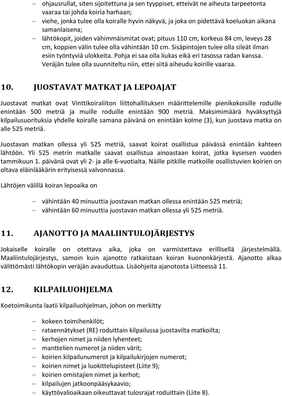 Sisäpintojen tulee olla sileät ilman esiin työntyviä ulokkeita. Pohja ei saa olla liukas eikä eri tasossa radan kanssa. Veräjän tulee olla suunniteltu niin, ettei siitä aiheudu koirille vaaraa. 10.