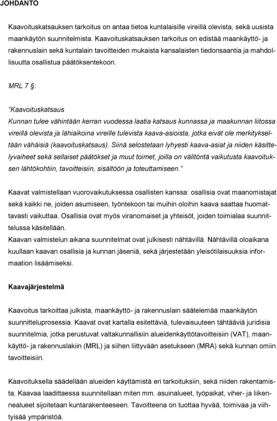 MRL 7 : Kaavoituskatsaus Kunnan tulee vähintään kerran vuodessa laatia katsaus kunnassa ja maakunnan liitossa vireillä olevista ja lähiaikoina vireille tulevista kaava-asioista, jotka eivät ole