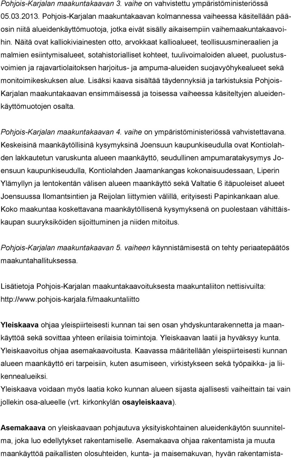 Näitä ovat kalliokiviainesten otto, arvokkaat kallioalueet, teollisuusmineraalien ja malmien esiintymisalueet, sotahistorialliset kohteet, tuulivoimaloiden alueet, puolustusvoimien ja