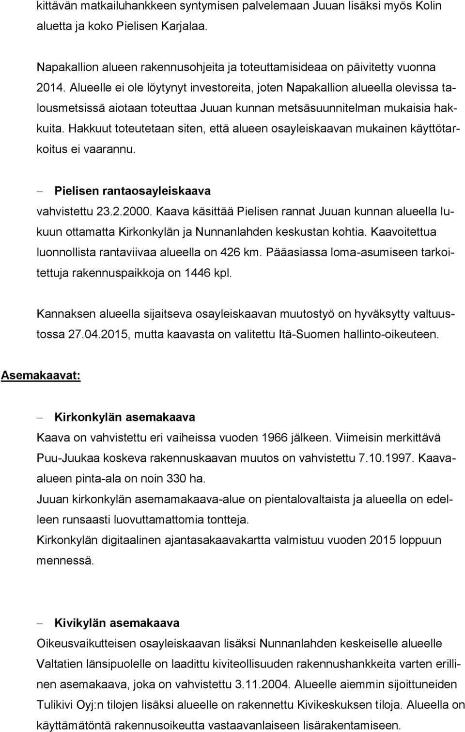 Hakkuut toteutetaan siten, että alueen osayleiskaavan mukainen käyttötarkoitus ei vaarannu. Pielisen rantaosayleiskaava vahvistettu 23.2.2000.