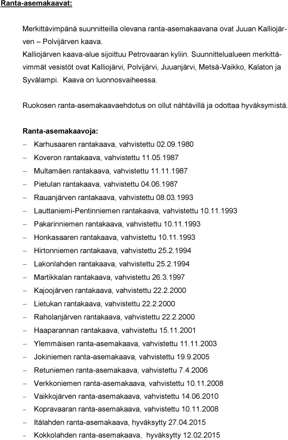Ruokosen ranta-asemakaavaehdotus on ollut nähtävillä ja odottaa hyväksymistä. Ranta-asemakaavoja: Karhusaaren rantakaava, vahvistettu 02.09.1980 Koveron rantakaava, vahvistettu 11.05.