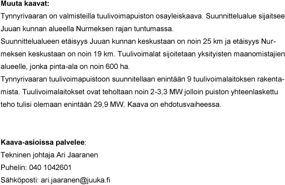 Tuulivoimalat sijoitetaan yksityisten maanomistajien alueelle, jonka pinta-ala on noin 600 ha.