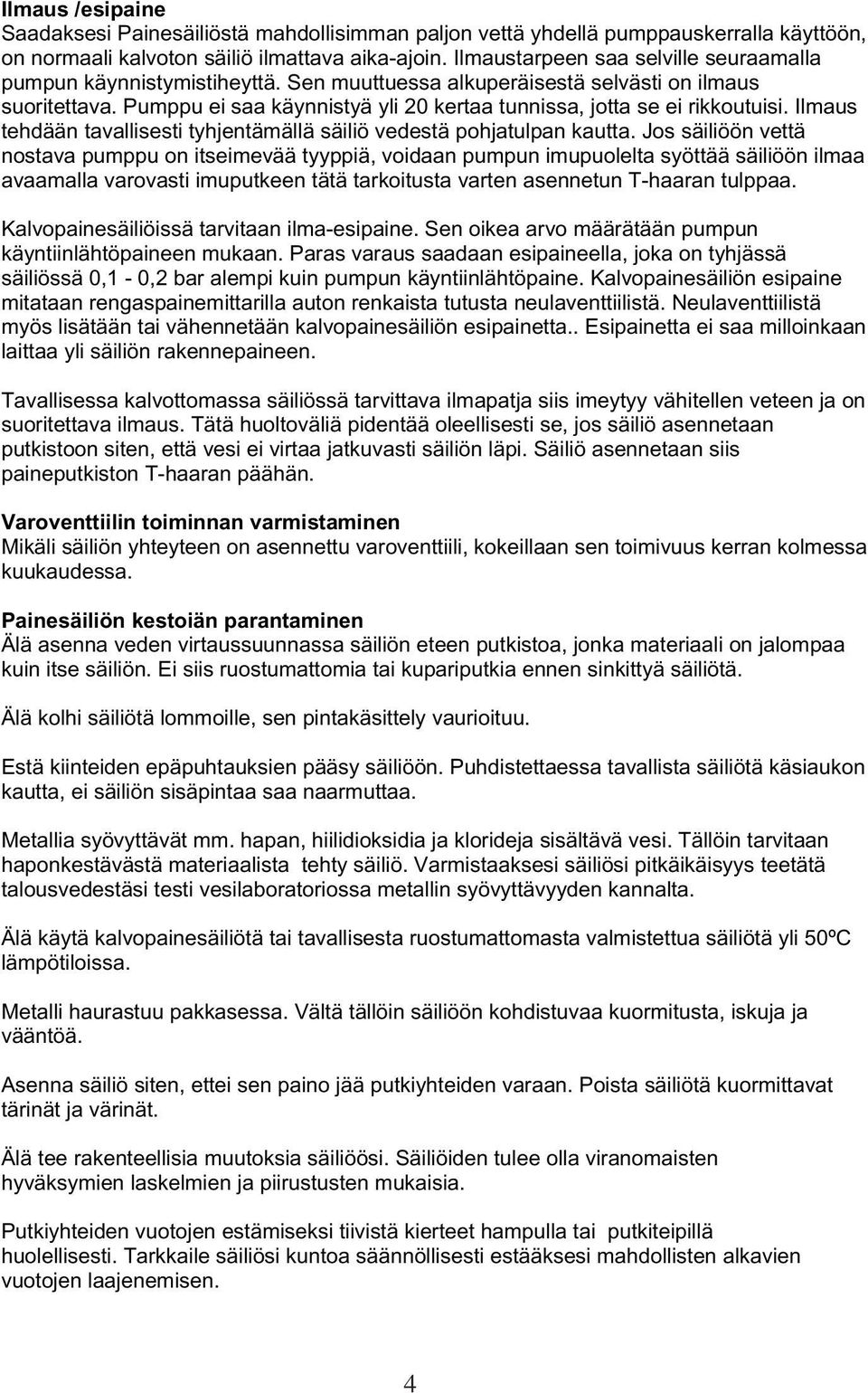 Pumppu ei saa käynnistyä yli 20 kertaa tunnissa, jotta se ei rikkoutuisi. Ilmaus tehdään tavallisesti tyhjentämällä säiliö vedestä pohjatulpan kautta.