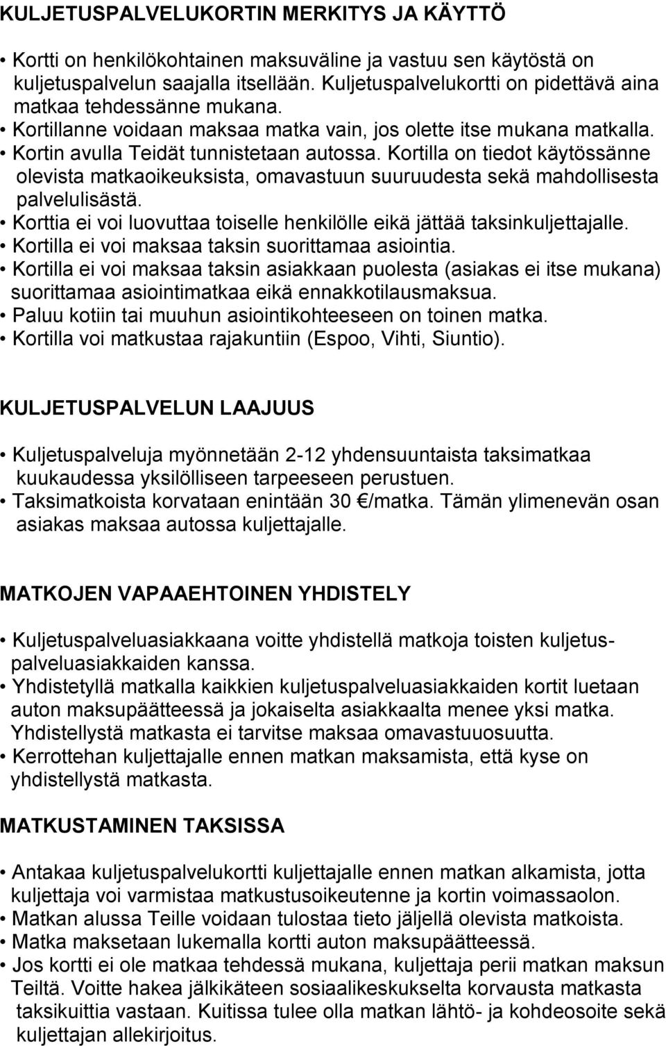 Kortilla on tiedot käytössänne olevista matkaoikeuksista, omavastuun suuruudesta sekä mahdollisesta palvelulisästä. Korttia ei voi luovuttaa toiselle henkilölle eikä jättää taksinkuljettajalle.