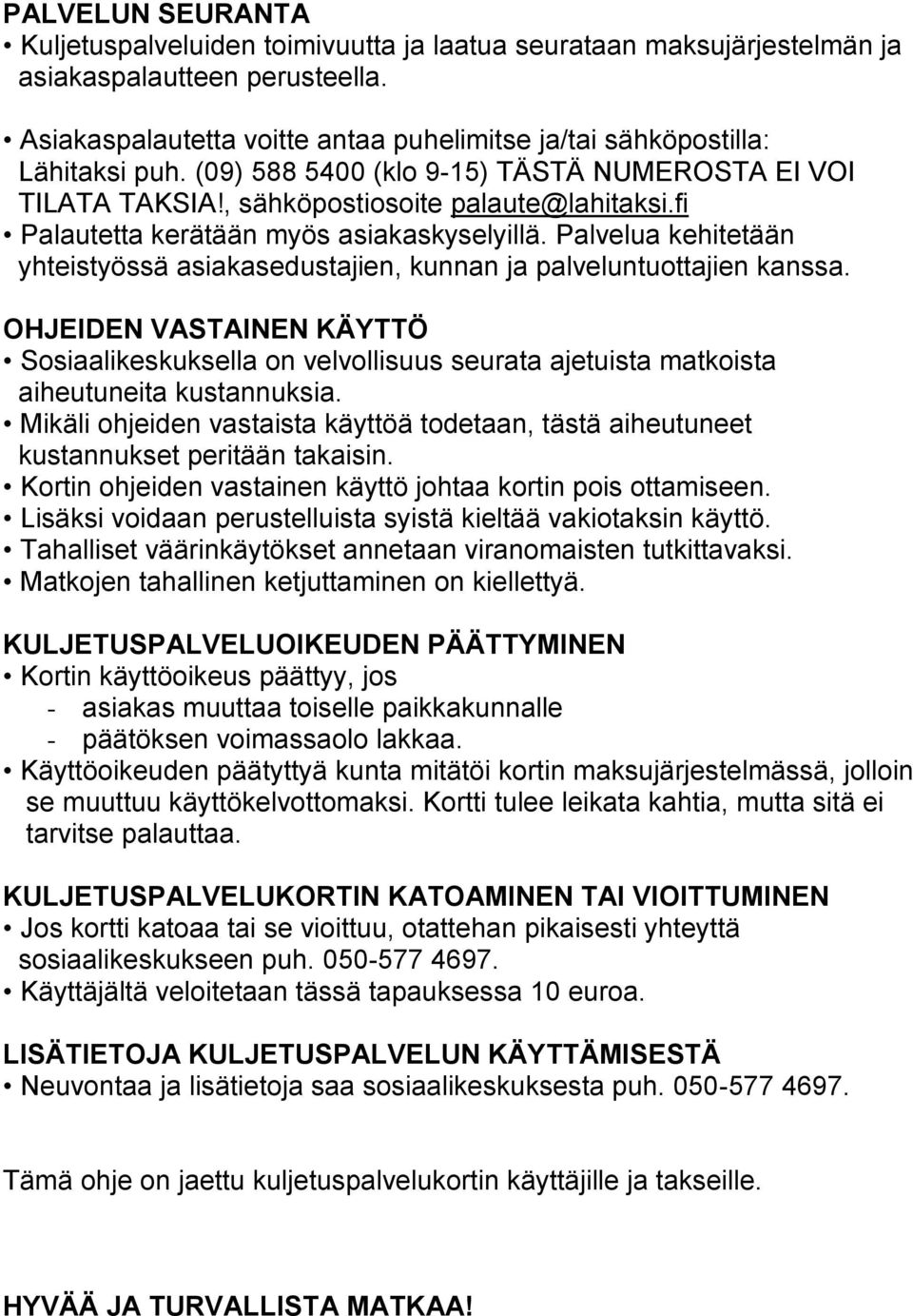fi Palautetta kerätään myös asiakaskyselyillä. Palvelua kehitetään yhteistyössä asiakasedustajien, kunnan ja palveluntuottajien kanssa.