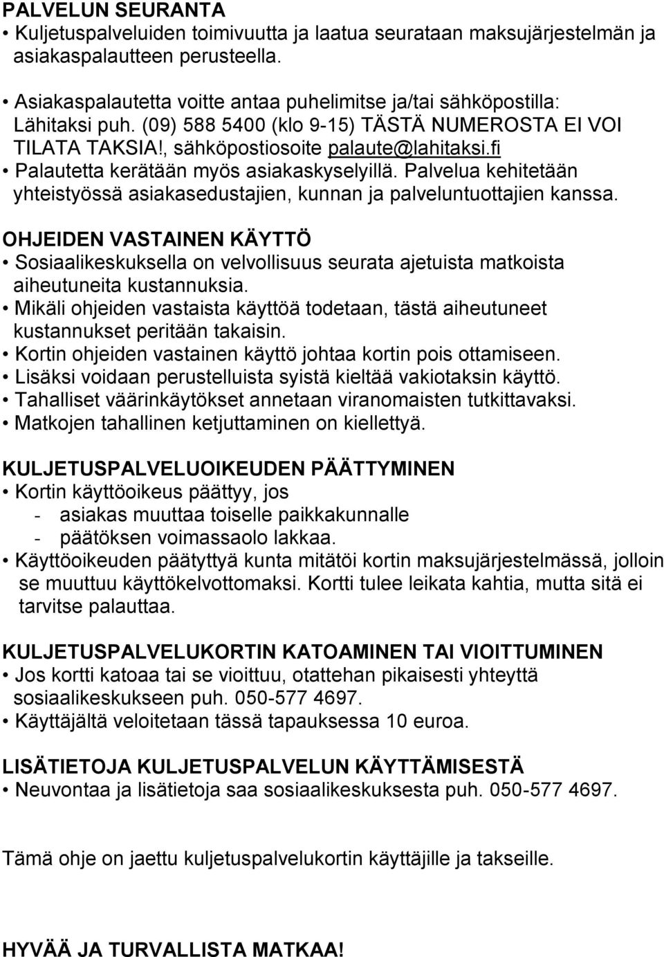 fi Palautetta kerätään myös asiakaskyselyillä. Palvelua kehitetään yhteistyössä asiakasedustajien, kunnan ja palveluntuottajien kanssa.