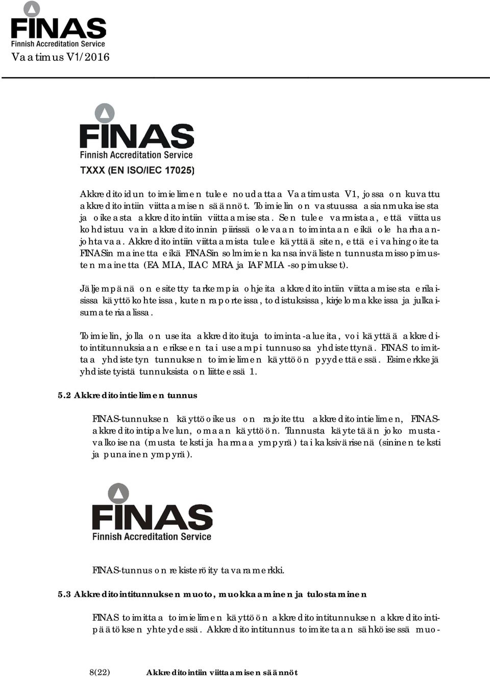 Akkreditointiin viittaamista tulee käyttää siten, että ei vahingoiteta FINASin mainetta eikä FINASin solmimien kansainvälisten tunnustamissopimusten mainetta (EA MLA, ILAC MRA ja IAF MLA -sopimukset).
