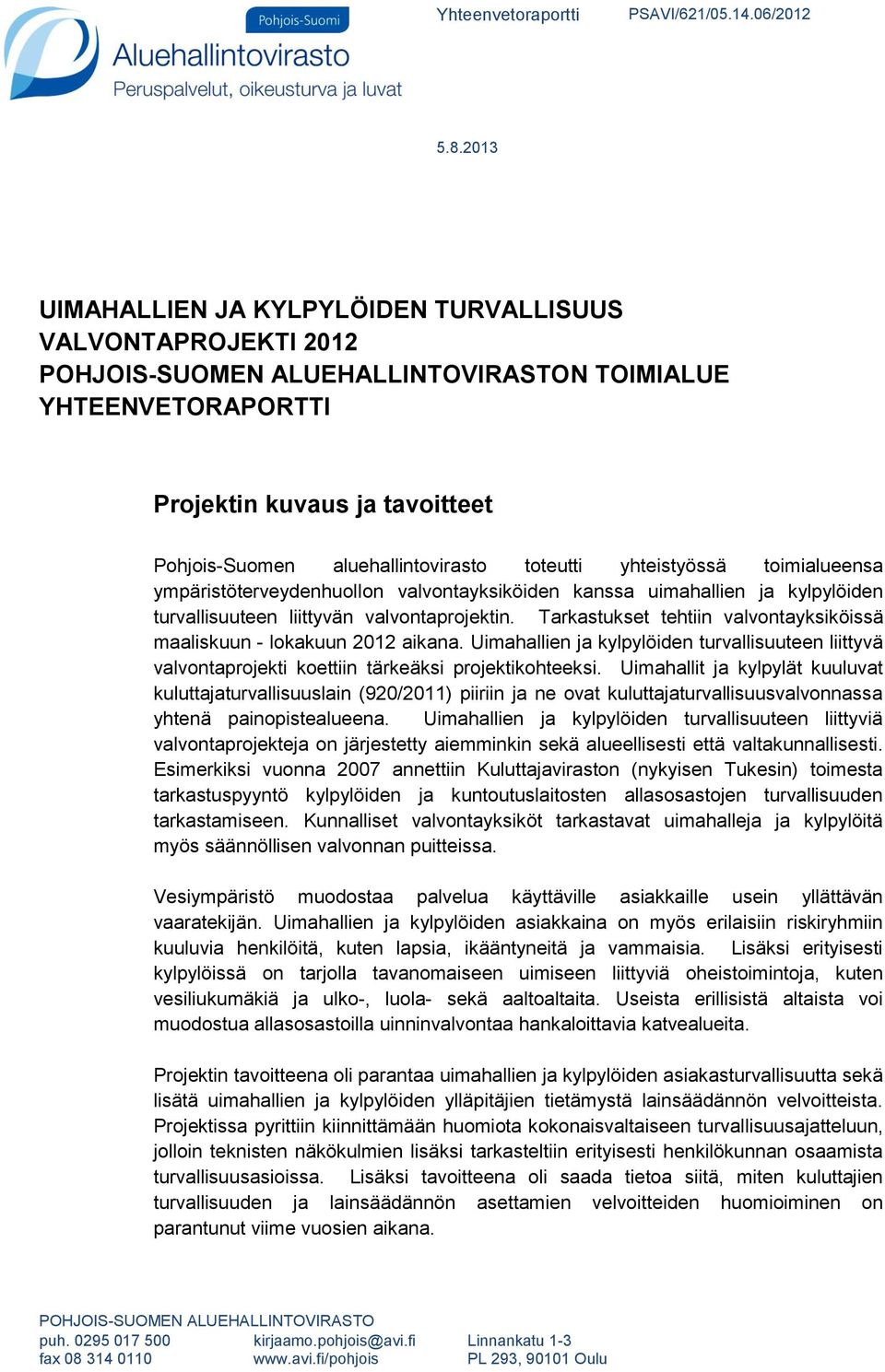 toteutti yhteistyössä toimialueensa ympäristöterveydenhuollon valvontayksiköiden kanssa uimahallien ja kylpylöiden turvallisuuteen liittyvän valvontaprojektin.
