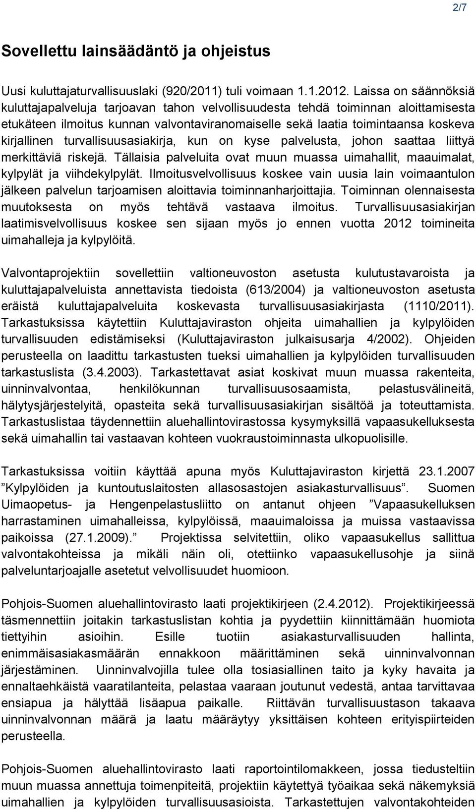 turvallisuusasiakirja, kun on kyse palvelusta, johon saattaa liittyä merkittäviä riskejä. Tällaisia palveluita ovat muun muassa uimahallit, maauimalat, kylpylät ja viihdekylpylät.