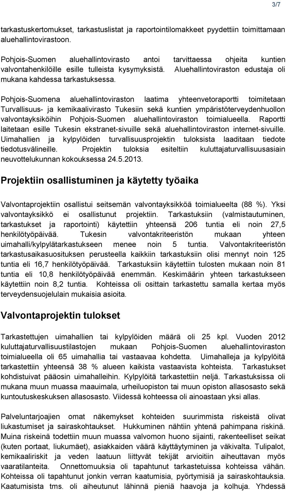 Pohjois-Suomena aluehallintoviraston laatima yhteenvetoraportti toimitetaan Turvallisuus- ja kemikaalivirasto Tukesiin sekä kuntien ympäristöterveydenhuollon valvontayksiköihin Pohjois-Suomen