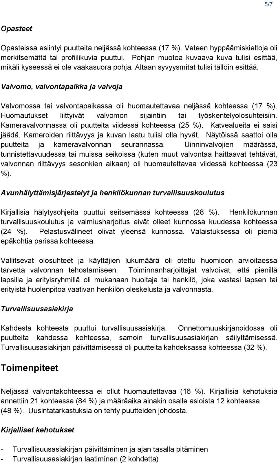 Valvomo, valvontapaikka ja valvoja Valvomossa tai valvontapaikassa oli huomautettavaa neljässä kohteessa (17 %). Huomautukset liittyivät valvomon sijaintiin tai työskentelyolosuhteisiin.