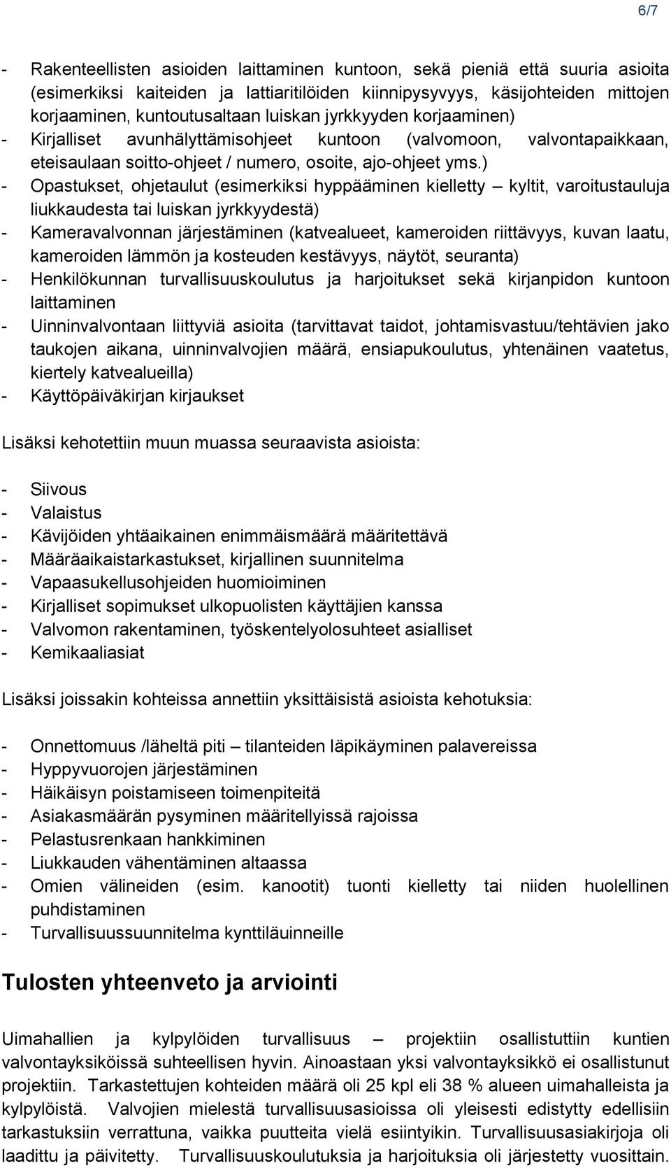 ) - Opastukset, ohjetaulut (esimerkiksi hyppääminen kielletty kyltit, varoitustauluja liukkaudesta tai luiskan jyrkkyydestä) - Kameravalvonnan järjestäminen (katvealueet, kameroiden riittävyys, kuvan