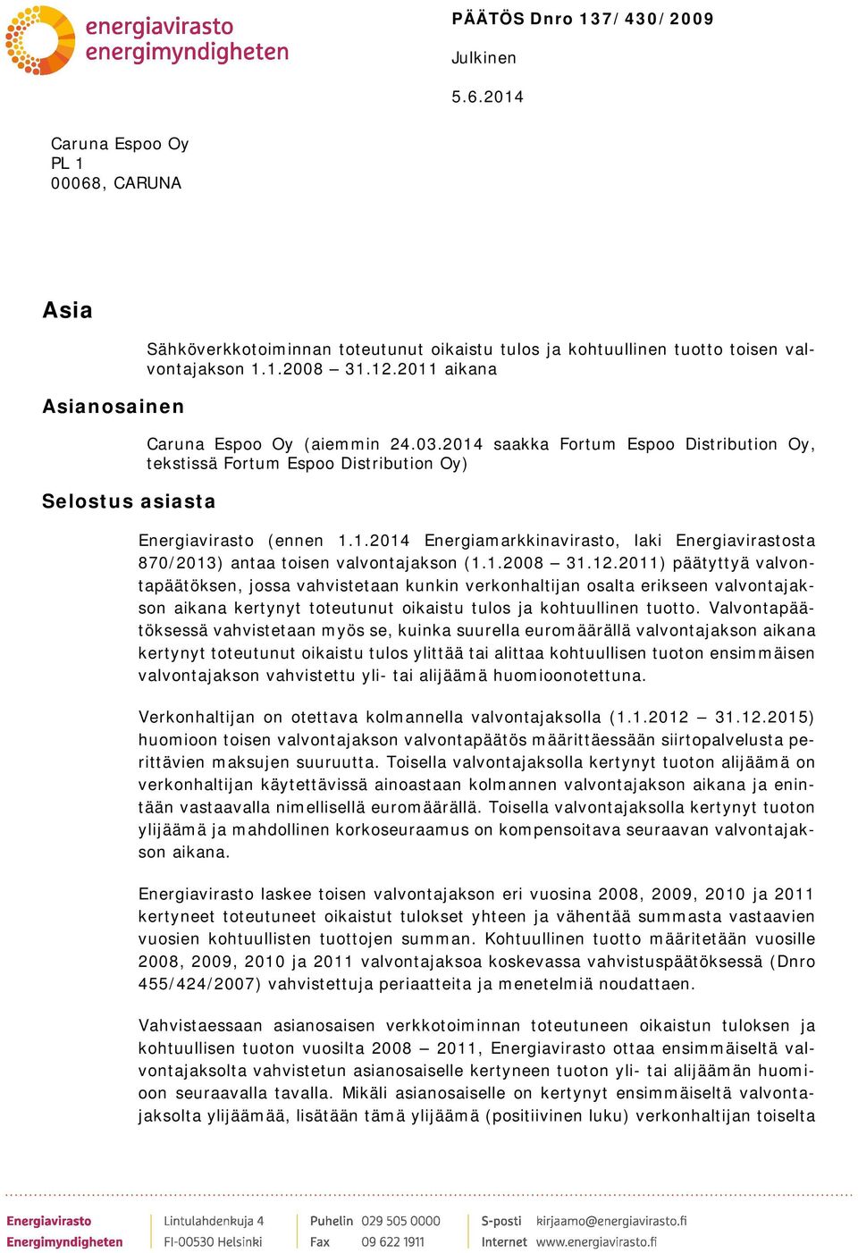 1.2008 31.12.2011) päätyttyä valvontapäätöksen, jossa vahvistetaan kunkin verkonhaltijan osalta erikseen valvontajakson aikana kertynyt toteutunut oikaistu tulos ja kohtuullinen tuotto.