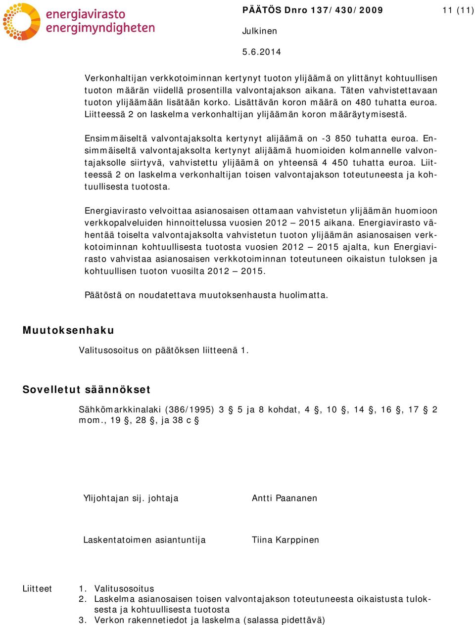 Ensimmäiseltä valvontajaksolta kertynyt alijäämä on -3 850 tuhatta euroa.