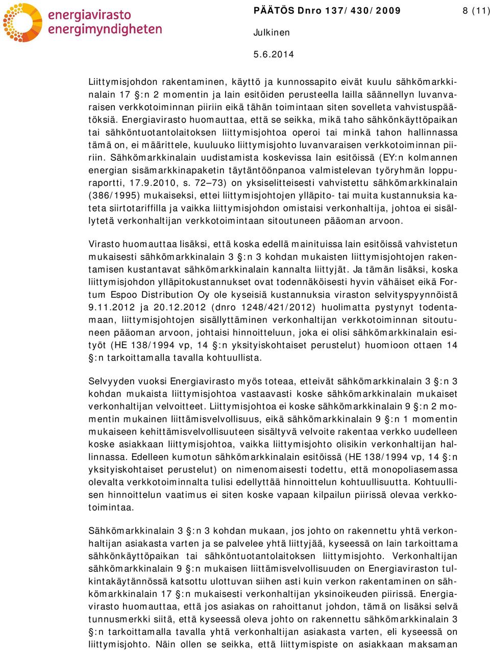 Energiavirasto huomauttaa, että se seikka, mikä taho sähkönkäyttöpaikan tai sähköntuotantolaitoksen liittymisjohtoa operoi tai minkä tahon hallinnassa tämä on, ei määrittele, kuuluuko liittymisjohto