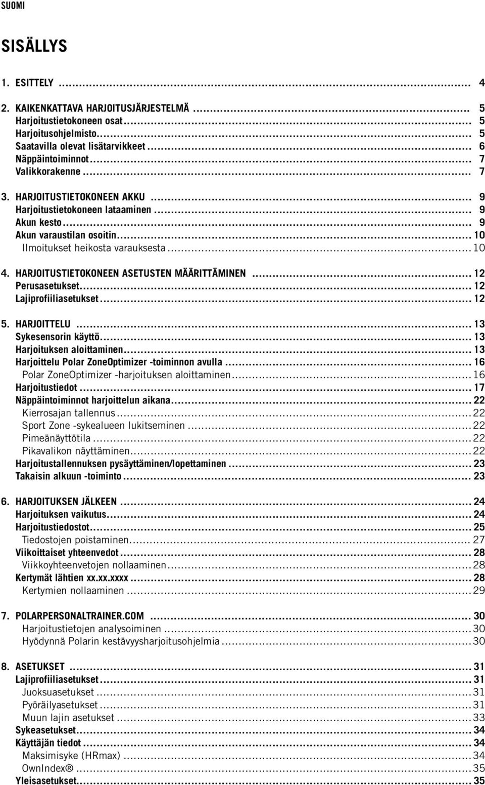 HARJOITUSTIETOKONEEN ASETUSTEN MÄÄRITTÄMINEN... 12 Perusasetukset... 12 Lajiprofiiliasetukset... 12 5. HARJOITTELU... 13 Sykesensorin käyttö... 13 Harjoituksen aloittaminen.
