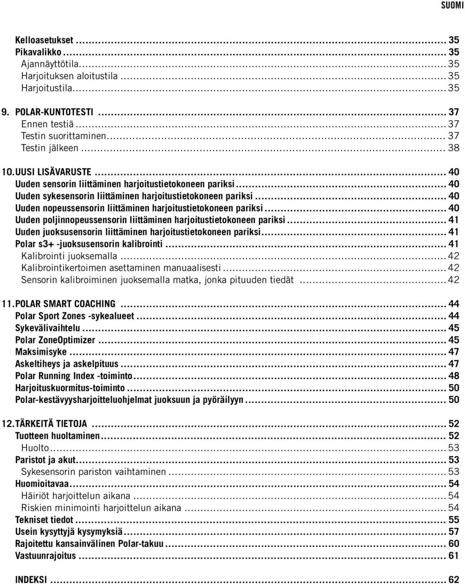 .. 40 Uuden nopeussensorin liittäminen harjoitustietokoneen pariksi... 40 Uuden poljinnopeussensorin liittäminen harjoitustietokoneen pariksi.