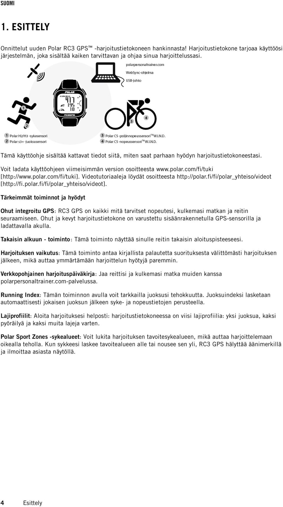Videotutoriaaleja löydät osoitteesta http://polar.fi/fi/polar_yhteiso/videot [http://fi.polar.fi/fi/polar_yhteiso/videot].