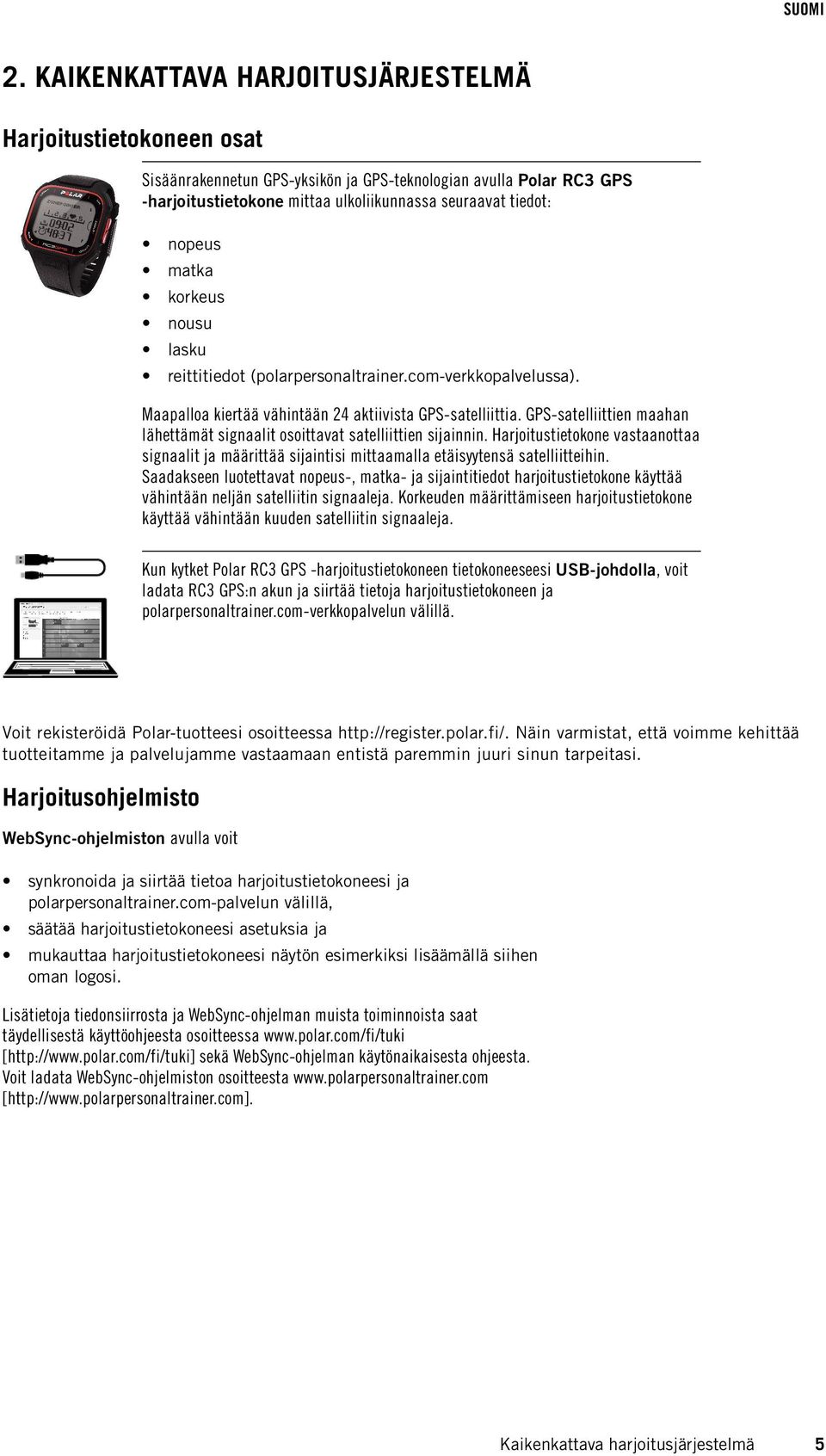 GPS-satelliittien maahan lähettämät signaalit osoittavat satelliittien sijainnin. Harjoitustietokone vastaanottaa signaalit ja määrittää sijaintisi mittaamalla etäisyytensä satelliitteihin.