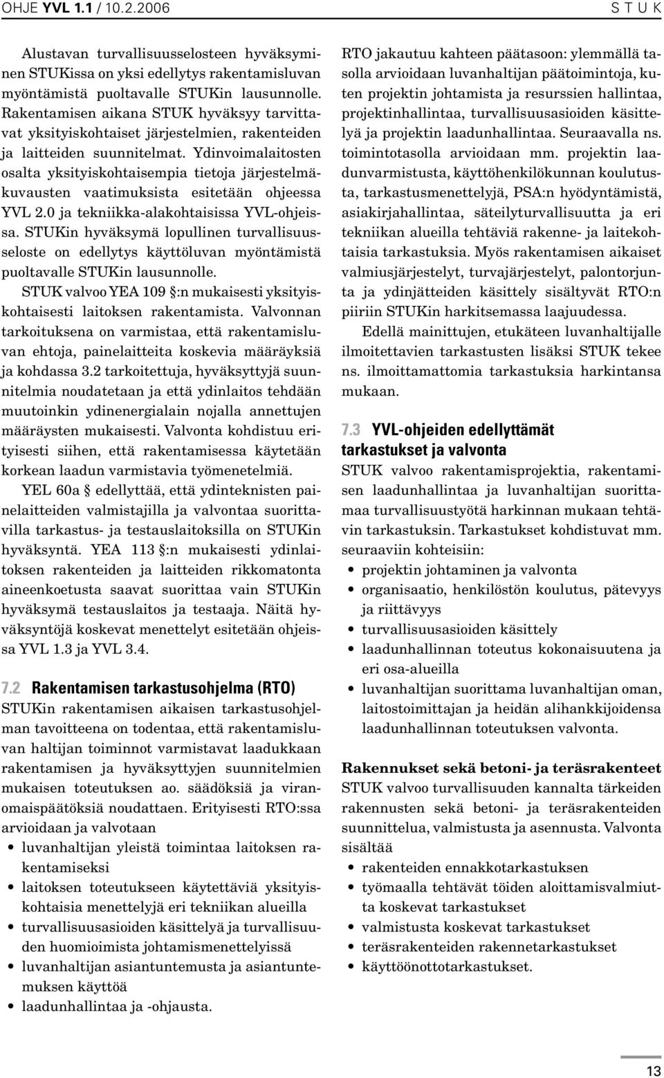 Ydinvoimalaitosten osalta yksityiskohtaisempia tietoja järjestelmäkuvausten vaatimuksista esitetään ohjeessa YVL 2.0 ja tekniikka-alakohtaisissa YVL-ohjeissa.
