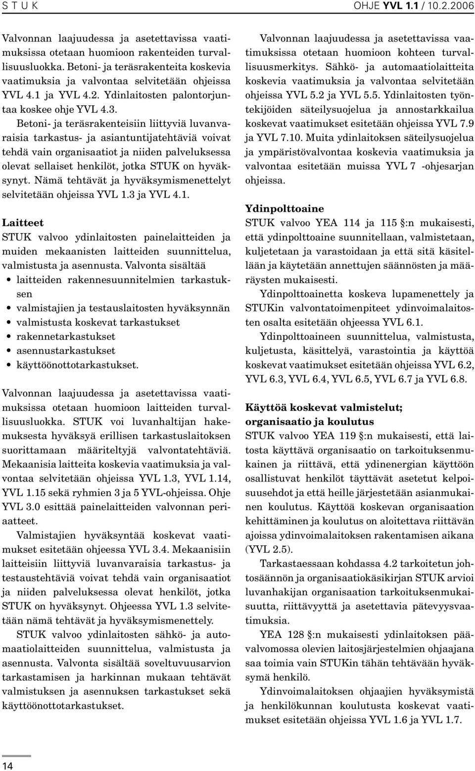 Betoni- ja teräsrakenteisiin liittyviä luvanvaraisia tarkastus- ja asiantuntijatehtäviä voivat tehdä vain organisaatiot ja niiden palveluksessa olevat sellaiset henkilöt, jotka STUK on hyväksynyt.