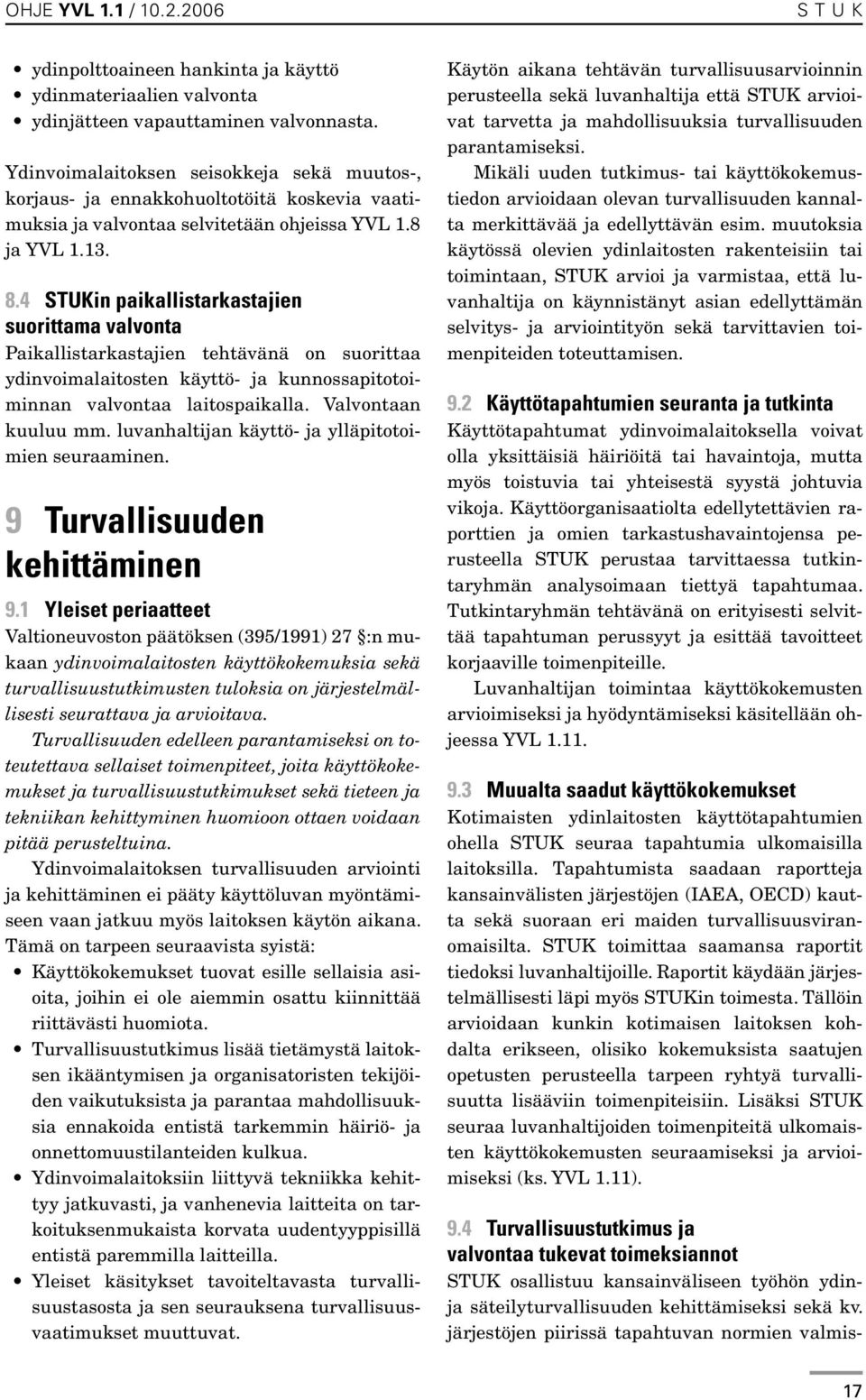 4 STUKin paikallistarkastajien suorittama valvonta Paikallistarkastajien tehtävänä on suorittaa ydinvoimalaitosten käyttö- ja kunnossapitotoiminnan valvontaa laitospaikalla. Valvontaan kuuluu mm.