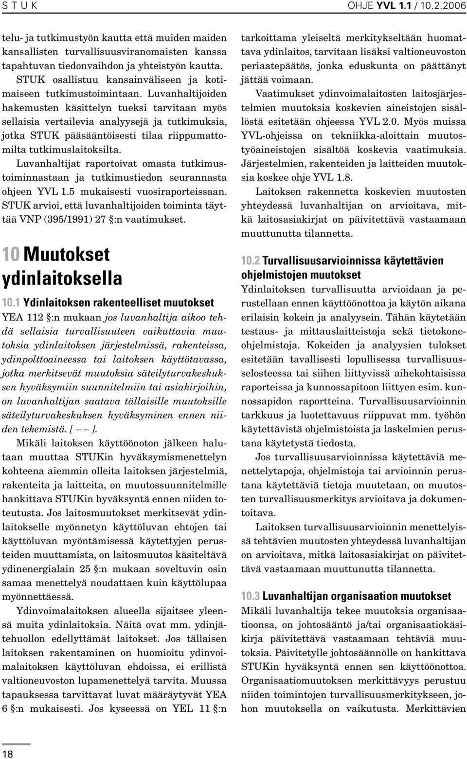 Luvanhaltijoiden hakemusten käsittelyn tueksi tarvitaan myös sellaisia vertailevia analyysejä ja tutkimuksia, jotka STUK pääsääntöisesti tilaa riippumattomilta tutkimuslaitoksilta.