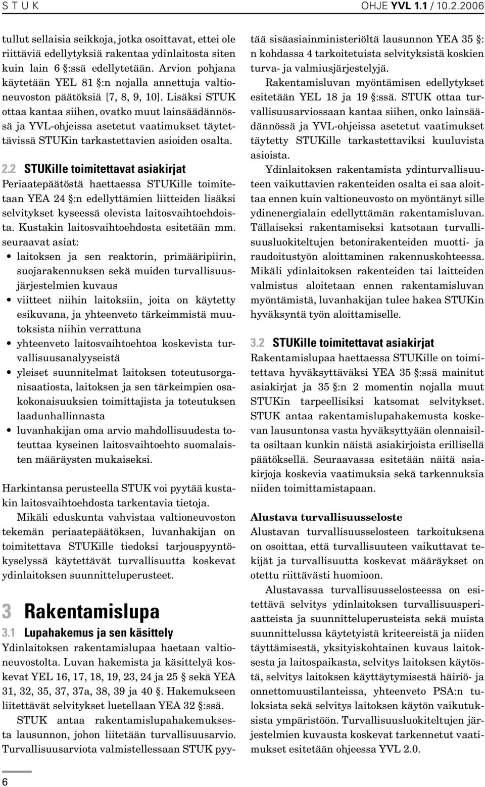 Lisäksi STUK ottaa kantaa siihen, ovatko muut lainsäädännössä ja YVL-ohjeissa asetetut vaatimukset täytettävissä STUKin tarkastettavien asioiden osalta. 2.