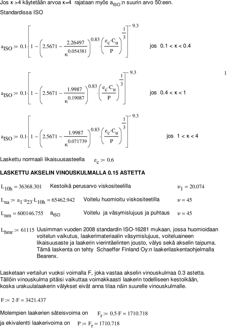 0 Kestoikä perusarvo viskositeelilla ν = 20.074 L na := a a 2 L 0h = 65462.942 Voitelu huomioitu viskositeetilla ν = 45 L nm = 60046.