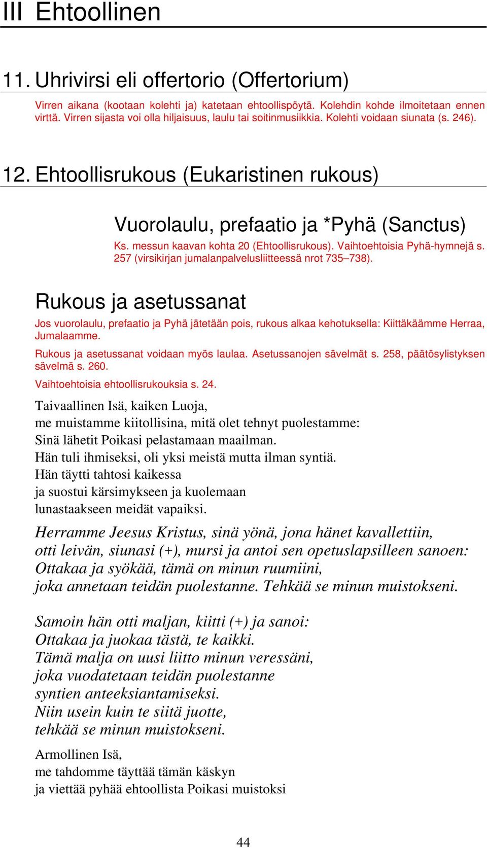 messun kaavan kohta 20 (Ehtoollisrukous). Vaihtoehtoisia Pyhä-hymnejä s. 257 (virsikirjan jumalanpalvelusliitteessä nrot 735 738).