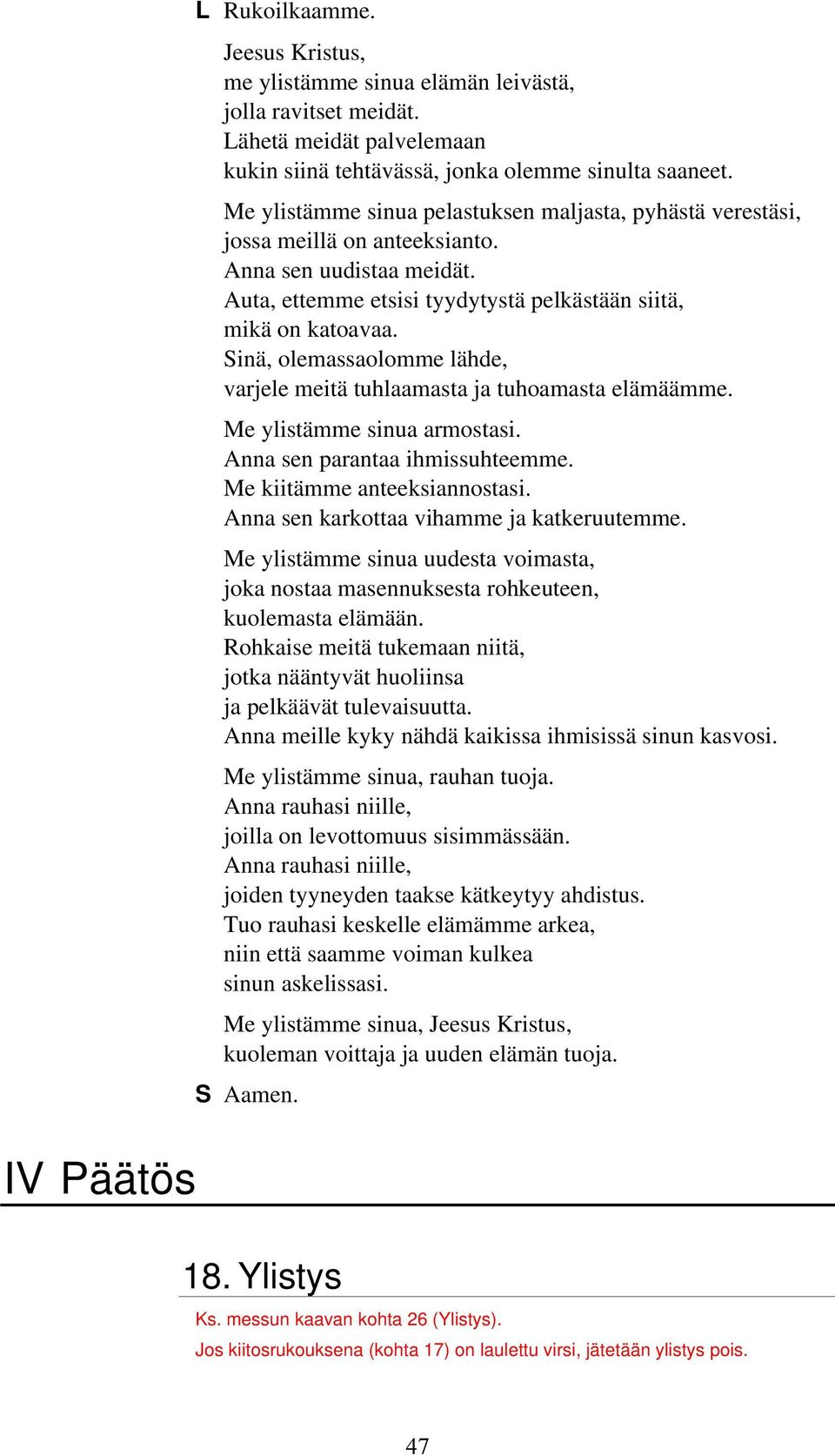 Sinä, olemassaolomme lähde, varjele meitä tuhlaamasta ja tuhoamasta elämäämme. Me ylistämme sinua armostasi. Anna sen parantaa ihmissuhteemme. Me kiitämme anteeksiannostasi.