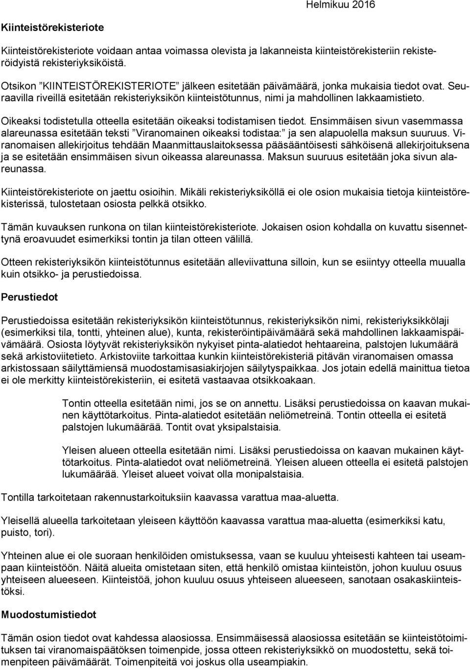 Oikeaksi todistetulla otteella esitetään oikeaksi todistamisen tiedot. Ensimmäisen sivun vasemmassa alareunassa esitetään teksti Viranomainen oikeaksi todistaa: ja sen alapuolella maksun suuruus.