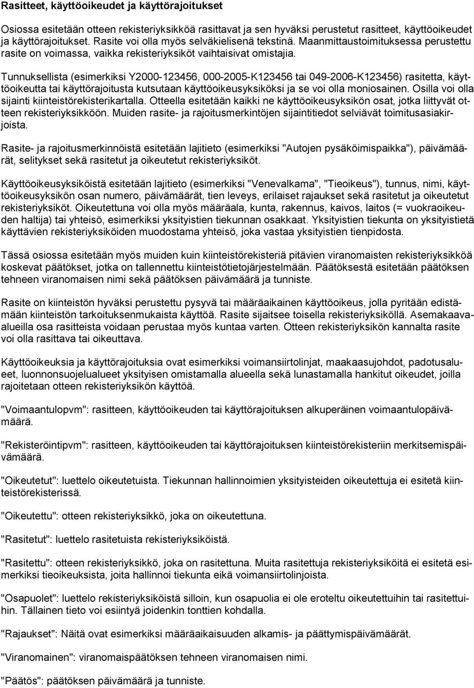 Tunnuksellista (esimerkiksi Y2000-123456, 000-2005-K123456 tai 049-2006-K123456) rasitetta, käyttöoikeutta tai käyttörajoitusta kutsutaan käyttöoikeusyksiköksi ja se voi olla moniosainen.