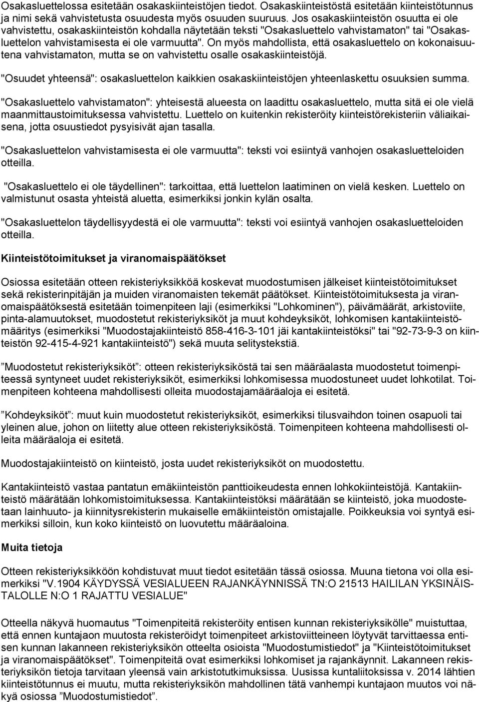 On myös mahdollista, että osakasluettelo on kokonaisuutena vahvistamaton, mutta se on vahvistettu osalle osakaskiinteistöjä.