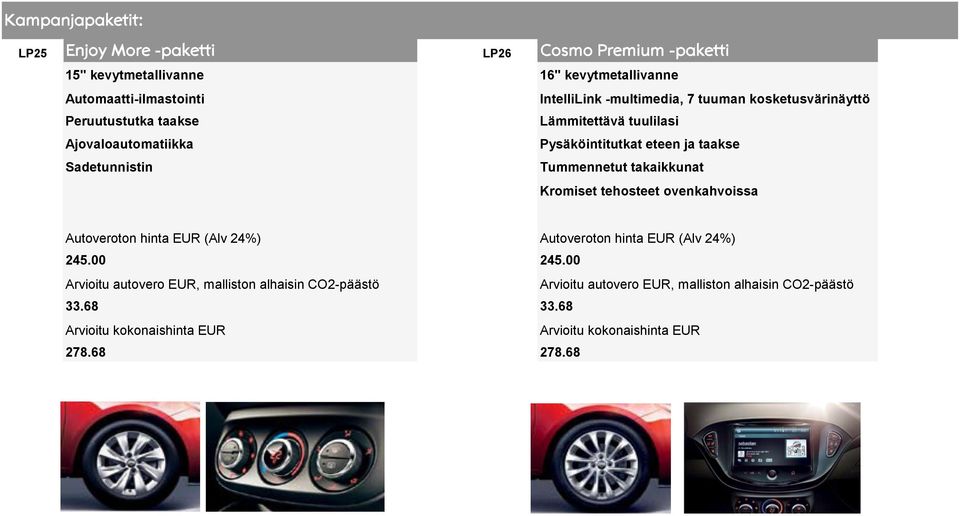 eteen ja taakse Tummennetut takaikkunat Kromiset tehosteet ovenkahvoissa hinta EUR (Alv 24%) hinta EUR (Alv 24%) 245.00 245.