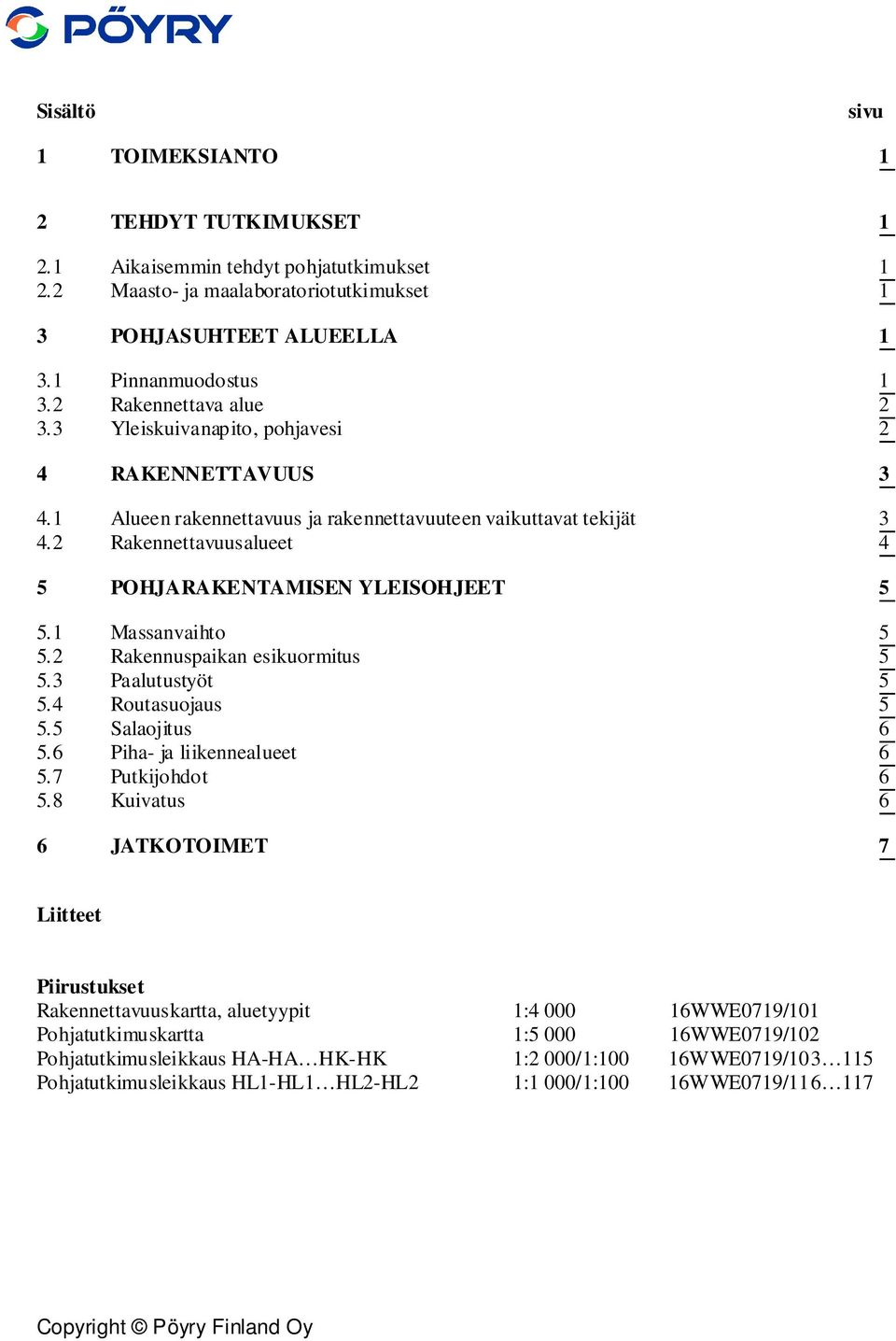 2 Rakennettavuusalueet 4 5 POHJARAKENTAMISEN YLEISOHJEET 5 5.1 Massanvaihto 5 5.2 Rakennuspaikan esikuormitus 5 5.3 Paalutustyöt 5 5.4 Routasuojaus 5 5.5 Salaojitus 6 5.6 Piha- ja liikennealueet 6 5.