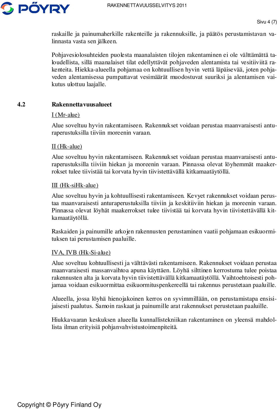 Hiekka-alueella pohjamaa on kohtuullisen hyvin vettä läpäisevää, joten pohjaveden alentamisessa pumpattavat vesimäärät muodostuvat suuriksi ja alentamisen vaikutus ulottuu laajalle. 4.