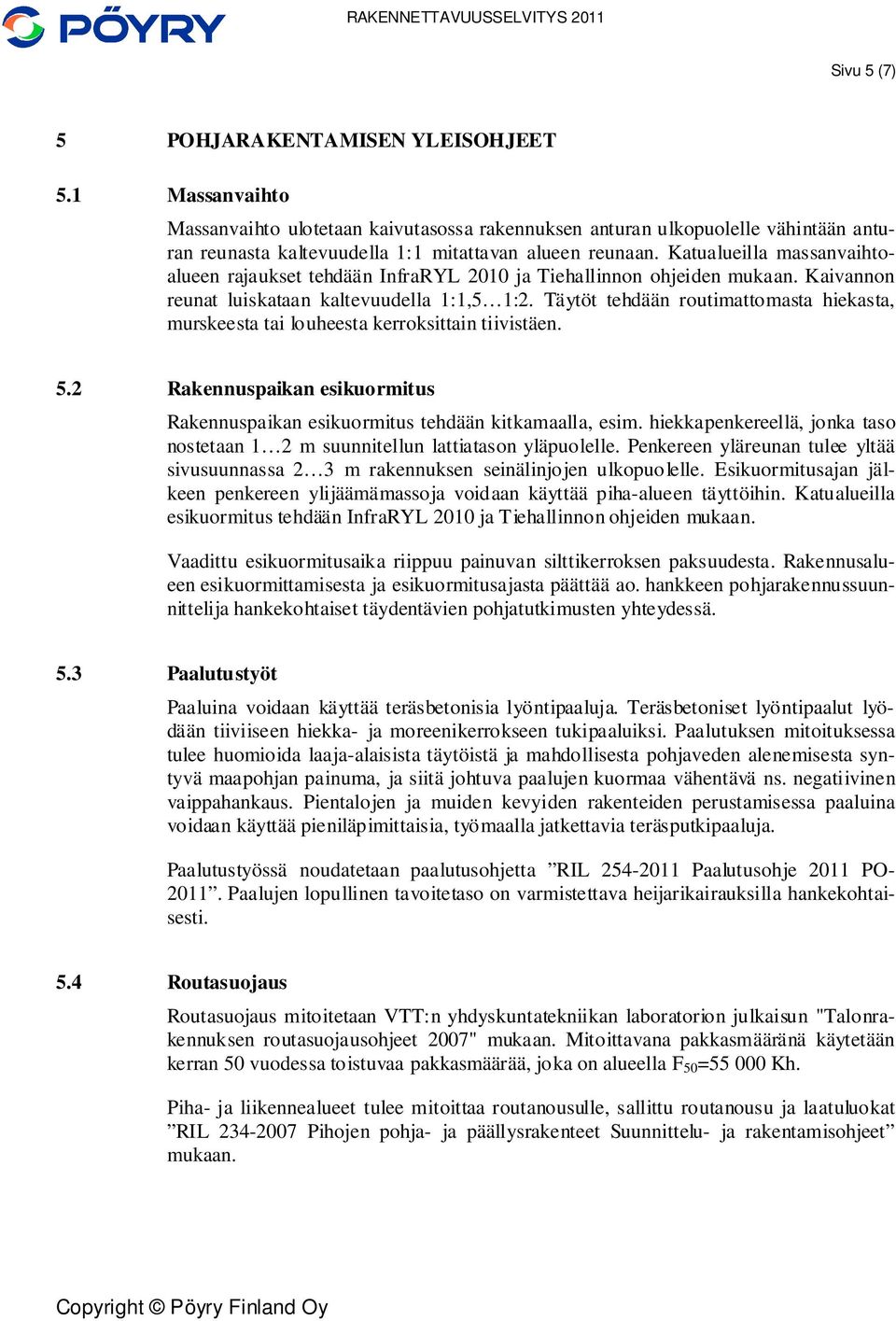 Täytöt tehdään routimattomasta hiekasta, murskeesta tai louheesta kerroksittain tiivistäen. 5.2 Rakennuspaikan esikuormitus Rakennuspaikan esikuormitus tehdään kitkamaalla, esim.