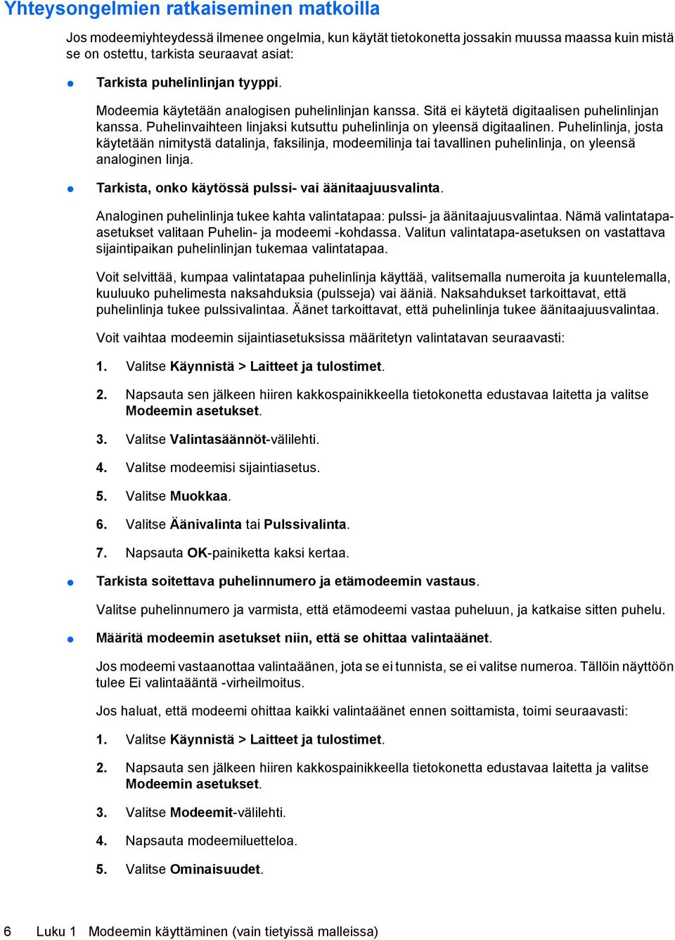 Puhelinlinja, josta käytetään nimitystä datalinja, faksilinja, modeemilinja tai tavallinen puhelinlinja, on yleensä analoginen linja. Tarkista, onko käytössä pulssi- vai äänitaajuusvalinta.