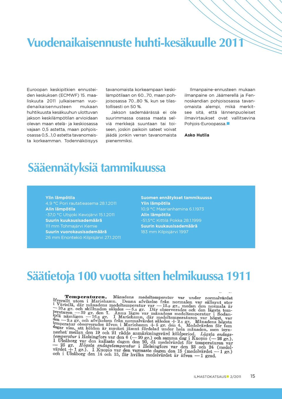 ..1, astetta tavanomaista korkeamman. Todennäköisyys tavanomaista korkeampaan keskilämpötilaan on 6...7, maan pohjoisosassa 7...8 %, kun se tilastollisesti on 5 %.