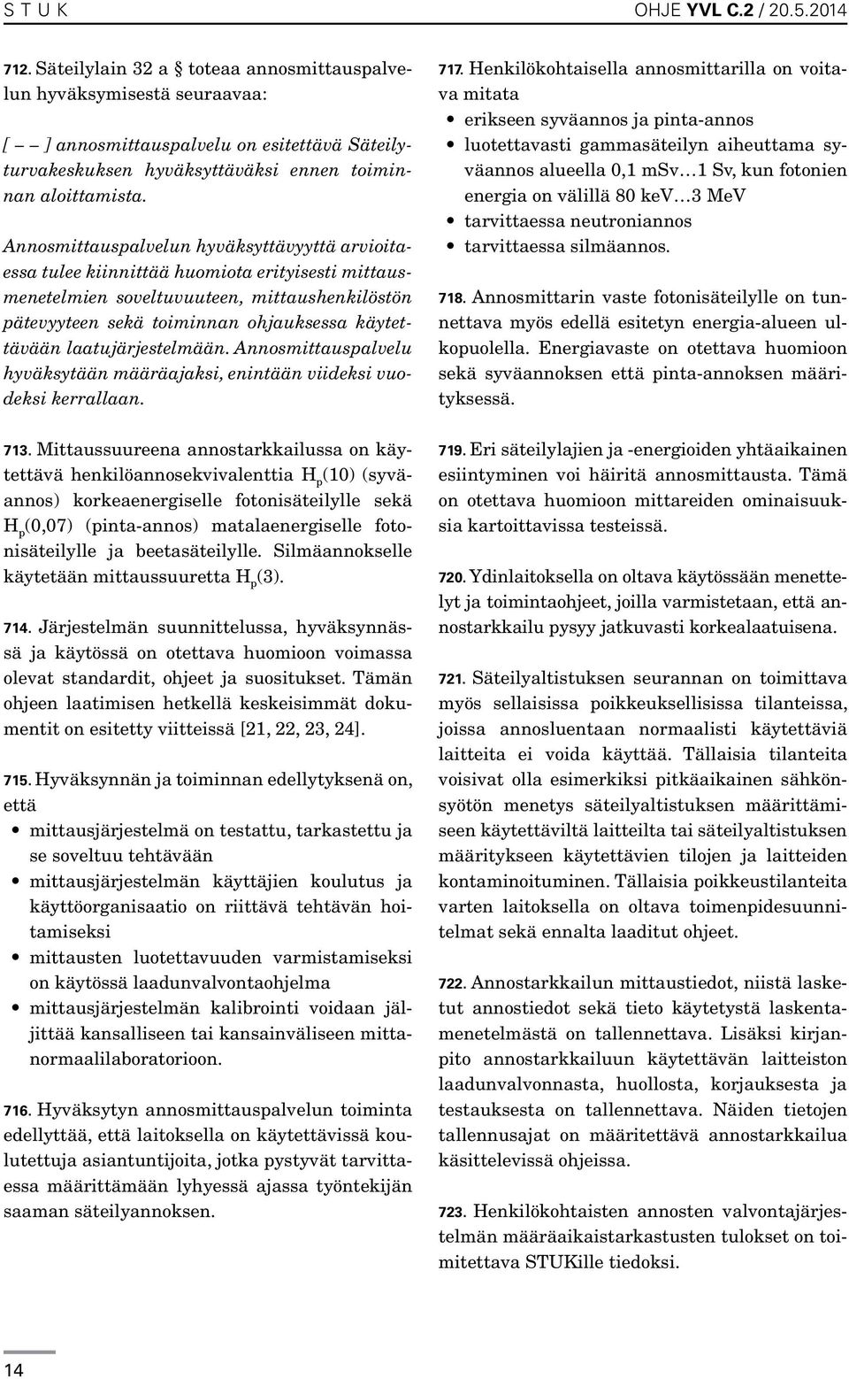 Annosmittauspalvelun hyväksyttävyyttä arvioitaessa tulee kiinnittää huomiota erityisesti mittausmenetelmien soveltuvuuteen, mittaushenkilöstön pätevyyteen sekä toiminnan ohjauksessa käytettävään