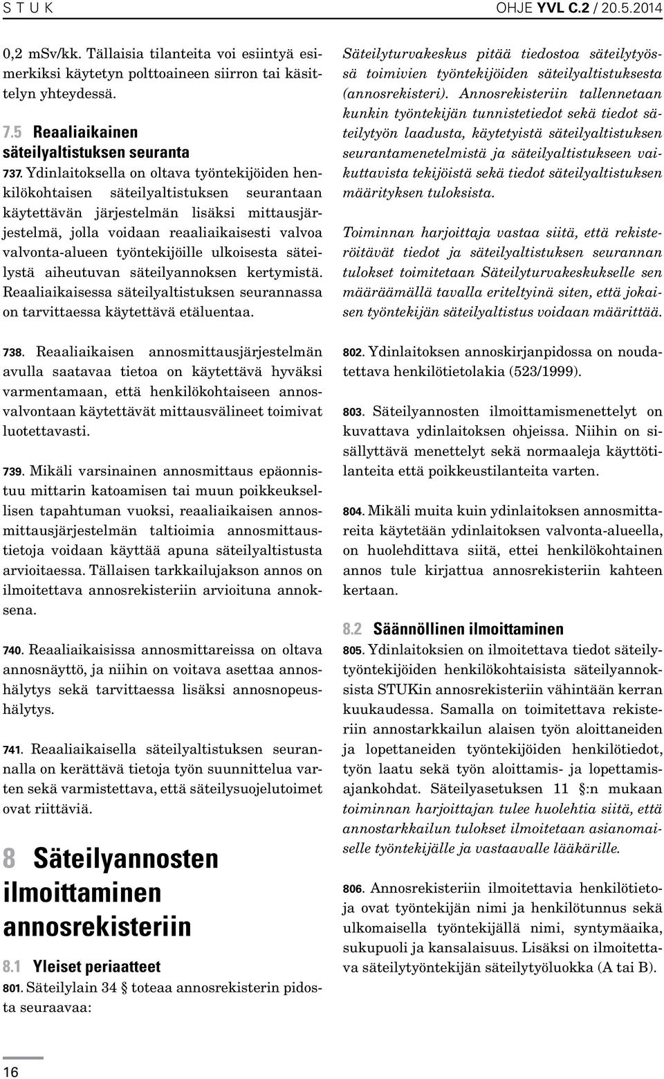 työntekijöille ulkoisesta säteilystä aiheutuvan säteilyannoksen kertymistä. Reaaliaikaisessa säteilyaltistuksen seurannassa on tarvittaessa käytettävä etäluentaa. 738.