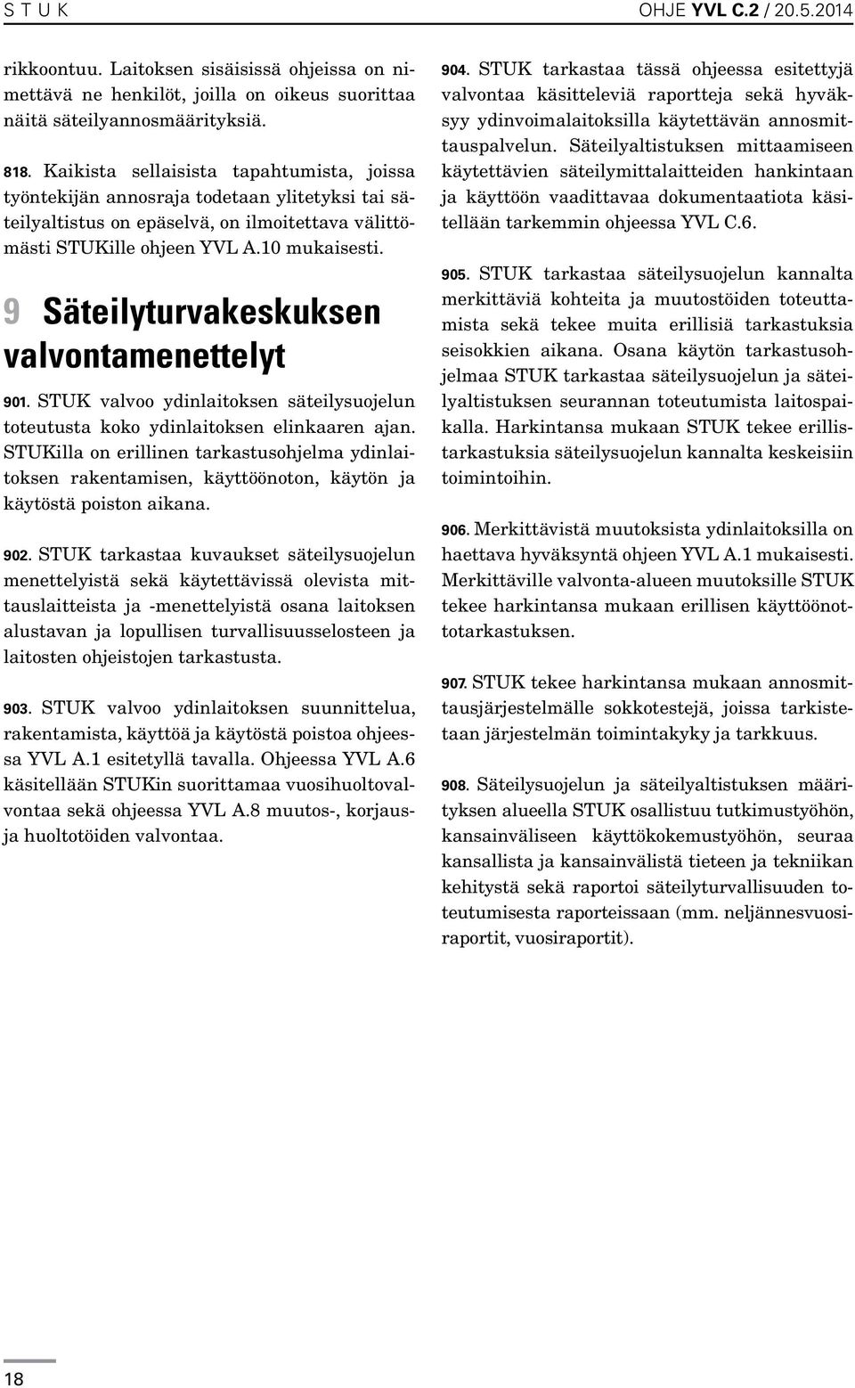9 Säteilyturvakeskuksen valvontamenettelyt 901. STUK valvoo ydinlaitoksen säteilysuojelun toteutusta koko ydinlaitoksen elinkaaren ajan.