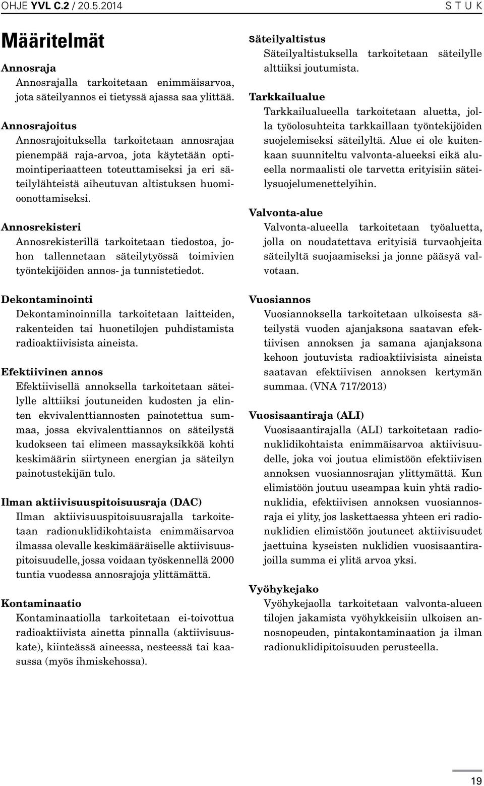 Annosrekisteri Annosrekisterillä tarkoitetaan tiedostoa, johon tallennetaan säteilytyössä toimivien työntekijöiden annos- ja tunnistetiedot.