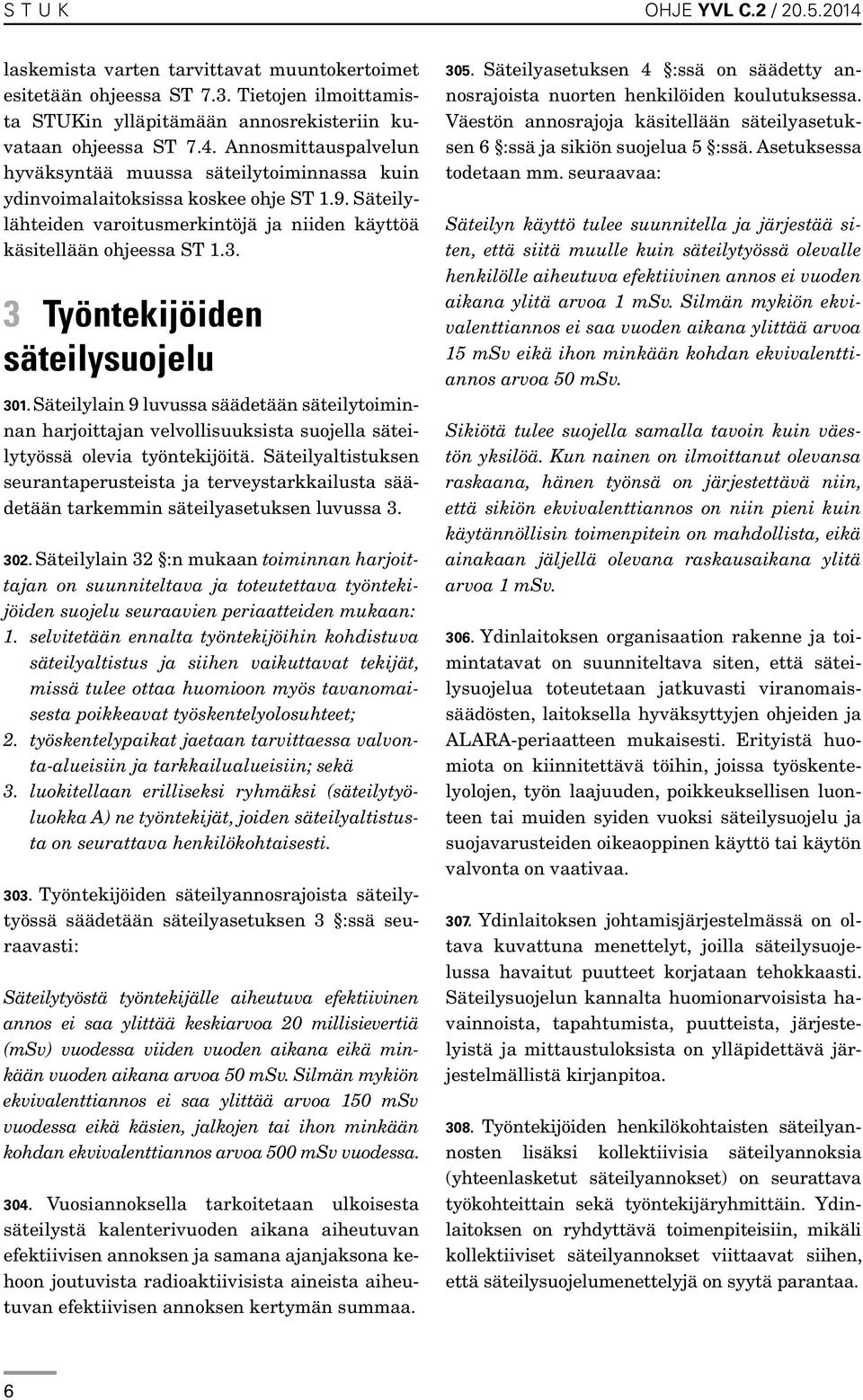 Säteilylain 9 luvussa säädetään säteilytoiminnan harjoittajan velvollisuuksista suojella säteilytyössä olevia työntekijöitä.