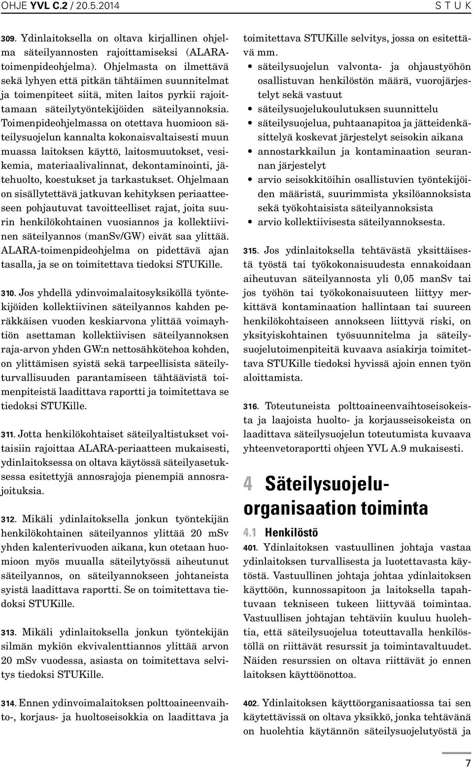 Toimenpideohjelmassa on otettava huomioon säteilysuojelun kannalta kokonaisvaltaisesti muun muassa laitoksen käyttö, laitosmuutokset, vesikemia, materiaalivalinnat, dekontaminointi, jätehuolto,